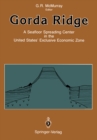 Image for Gorda Ridge: A Seafloor Spreading Center in the United States&#39; Exclusive Economic Zone Proceedings of the Gorda Ridge Symposium May 11-13, 1987, Portland, Oregon