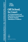 Image for Off School, In Court: An Experimental and Psychiatric Investigation of Severe School Attendance Problems