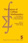 Image for The Future of College Mathematics : Proceedings of a Conference/Workshop on the First Two Years of College Mathematics