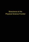 Image for Bioscience at the Physical Science Frontier : Proceedings of a Foundation Symposium on the 150th Anniversary of Alfred Nobel’s Birth