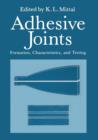 Image for Adhesive Joints : Formation, Characteristics, and Testing