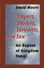 Image for Slayers, Saviors, Servants and Sex: An Expose of Kingdom Fungi