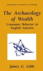 Image for Archaeology of Wealth: Consumer Behavior in English America
