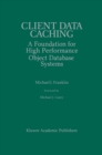 Image for Client Data Caching: A Foundation for High Performance Object Database Systems