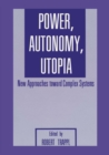 Image for Power, Autonomy, Utopia: New Approaches Toward Complex Systems