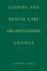 Image for Leaders and Health Care Organizational Change : Art, Politics and Process