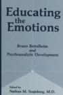 Image for Educating the Emotions : Bruno Bettelheim and Psychoanalytic Development