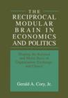 Image for The Reciprocal Modular Brain in Economics and Politics : Shaping the Rational and Moral Basis of Organization, Exchange, and Choice