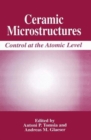 Image for Ceramic Microstructures : Control at the Atomic Level