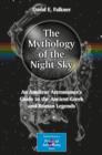 Image for The mythology of the night sky: an amateur astronomer&#39;s guide to the Ancient Greek and Roman legends