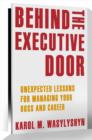 Image for Behind the executive door: unexpected lessons for managing your boss and career