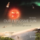 Image for Our explosive sun: a visual feast of our source of light and life