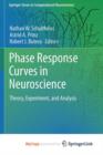 Image for Phase Response Curves in Neuroscience : Theory, Experiment, and Analysis