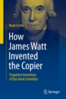 Image for How James Watt invented the copier  : forgotten inventions of our great scientists