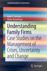 Image for Understanding family firms  : case studies on the management of crises, uncertainty and change