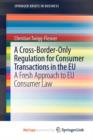 Image for A Cross-Border-Only Regulation for Consumer Transactions in the EU : A Fresh Approach to EU Consumer Law