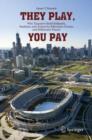 Image for They Play, You Pay: Why Taxpayers Build Ballparks, Stadiums, and Arenas for Billionaire Owners and Millionaire Players
