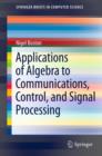Image for Applications of algebra to communications, control, and signal processing