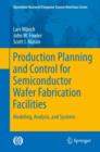 Image for Production planning and control for semiconductor wafer fabrication facilities: modeling, analysis, and systems : v. 52