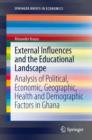 Image for External influences and the educational landscape: analysis of political, economic, geographic, health and demographic factors in Ghana
