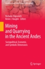 Image for Mining and quarrying in the ancient Andes: sociopolitical, economic, and symbolic dimensions