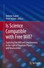 Image for Is science compatible with free will?  : exploring free will and consciousness in the light of quantum physics and neuroscience