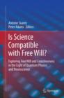 Image for Is science compatible with free will?: exploring free will and consciousness in the light of quantum physics and neuroscience
