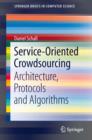 Image for Service-oriented crowdsourcing: architecture, protocols and algorithms