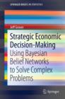 Image for Strategic Economic Decision-Making : Using Bayesian Belief Networks to Solve Complex Problems