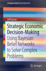 Image for Strategic economic decision-making: using Bayesian belief networks to solve complex problems