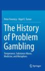 Image for The History of Problem Gambling : Temperance, Substance Abuse, Medicine, and Metaphors