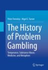 Image for The history of problem gambling: temperance, substance abuse, medicine, and metaphors