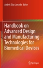Image for Handbook on advanced design and manufacturing technologies for biomedical devices