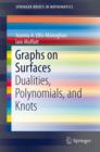 Image for Graphs on Surfaces : Dualities, Polynomials, and Knots