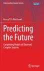 Image for Predicting the Future : Completing Models of Observed Complex Systems
