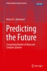 Image for Predicting the Future: Completing Models of Observed Complex Systems