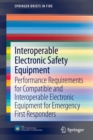 Image for Interoperable Electronic Safety Equipment : Performance Requirements for Compatible and Interoperable Electronic Equipment for Emergency First Responders