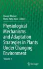 Image for Physiological Mechanisms and Adaptation Strategies in Plants Under Changing Environment : Volume 1