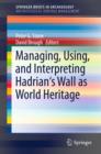 Image for Managing, Using, and Interpreting Hadrian&#39;s Wall as World Heritage