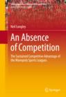 Image for An Absence of Competition: The Sustained Competitive Advantage of the Monopoly Sports Leagues