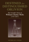 Image for Destined for Distinguished Oblivion: The Scientific Vision of William Charles Wells (1757-1817)