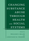 Image for Changing Substance Abuse Through Health and Social Systems