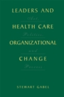 Image for Leaders and Health Care Organizational Change: Art, Politics and Process