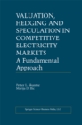 Image for Valuation, Hedging and Speculation in Competitive Electricity Markets: A Fundamental Approach