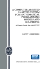 Image for Computer-Assisted Analysis System for Mathematical Programming Models and Solutions: A User&#39;s Guide for ANALYZE(c)
