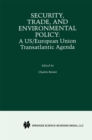 Image for Security, Trade, and Environmental Policy: A US/European Union Transatlantic Agenda