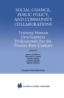 Image for Social Change, Public Policy, and Community Collaborations: Training Human Development Professionals For the Twenty-First Century