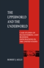 Image for Upperworld and the Underworld: Case Studies of Racketeering and Business Infiltrations in the United States