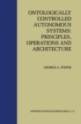 Image for Ontologically Controlled Autonomous Systems: Principles, Operations, and Architecture: Principles, Operations, and Architecture
