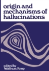 Image for Origin and Mechanisms of Hallucinations: Proceedings of the 14th Annual Meeting of the Eastern Psychiatric Research Association held in New York City, November 14-15, 1969
